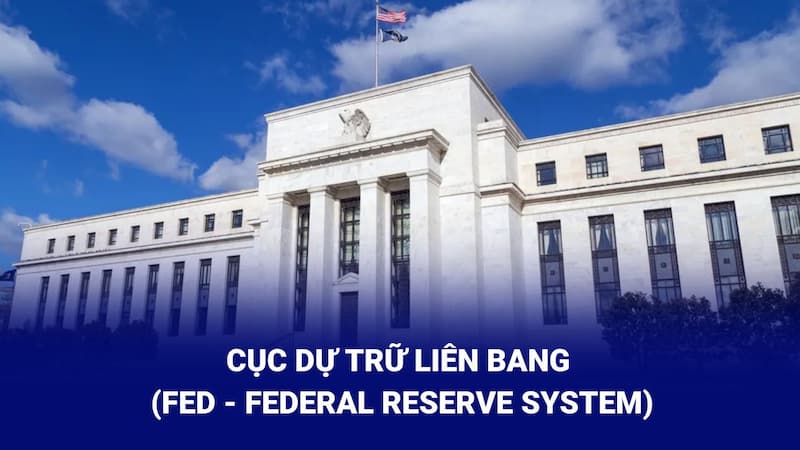 Cục dự trữ liên bang (FED) là gì? Vai trò của FED với kinh tế toàn cầu